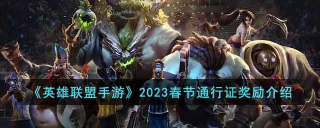 英雄联盟手游2023春节通行证有什么-2023春节通行证奖励介绍