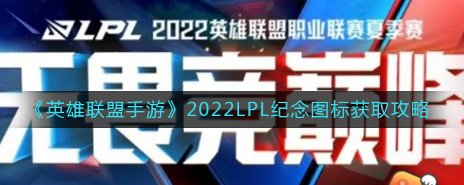 英雄联盟手游2022LPL纪念图标怎么获得_2022LPL纪念图标获取攻略