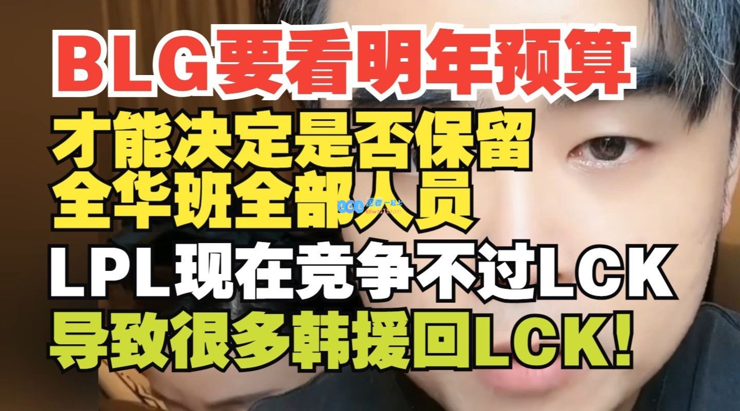 朱开：BLG要看明年预算LPL现在竞争不过LCK很多韩援回LCK